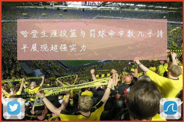 哈登生涯投篮与罚球命中数几乎持平展现超强实力